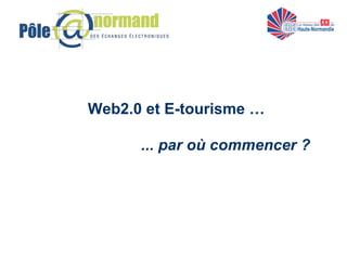 Web2.0 et E-tourisme … ... par où commencer ? 