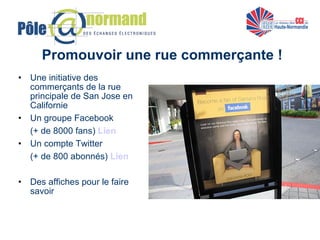 Promouvoir une rue commerçante ! Une initiative des commerçants de la rue principale de San Jose en Californie Un groupe Facebook (+ de 8000 fans)  Lien Un compte Twitter  (+ de 800 abonnés)  Lien Des affiches pour le faire savoir  