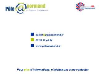 Pour   plus   d’informations, n’hésitez pas à me contacter daniel @ polenormand.fr 02 35 12 44 54 www.polenormand.fr 