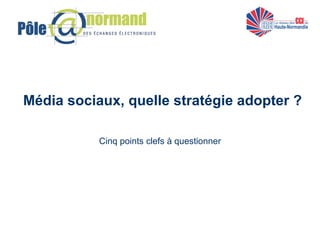 Média sociaux, quelle stratégie adopter ? Cinq points clefs à questionner 