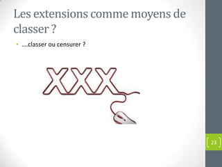 Les extensions comme moyens de
classer ?
• ….classer ou censurer ?




                                 23
 
