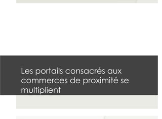 Les portails consacrés aux
commerces de proximité se
multiplient
 