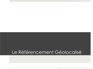 Le Référencement Géolocalisé
 
