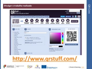 | Portal eTwinning >>>
Divulgar o trabalho realizado
QRCODE
http://www.qrstuff.com/
 