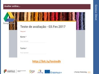| Portal eTwinning >>>
Avaliar online…
GOOGLEDRIVE
http://bit.ly/testedh
 