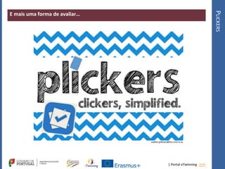 | Portal eTwinning >>>
E mais uma forma de avaliar…
PLICKERS
 