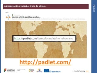 | Portal eTwinning >>>
Apresentação, avaliação, troca de ideias…
PADLET
http://padlet.com/
 