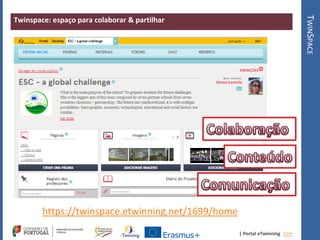 | Portal eTwinning >>>
TWINSPACE
Twinspace: espaço para colaborar & partilhar
https://twinspace.etwinning.net/1699/home
 