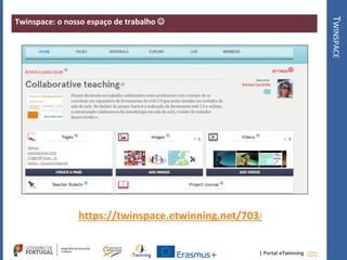 | Portal eTwinning >>>
Twinspace: o nosso espaço de trabalho 
TWINSPACE
https://twinspace.etwinning.net/703/
 