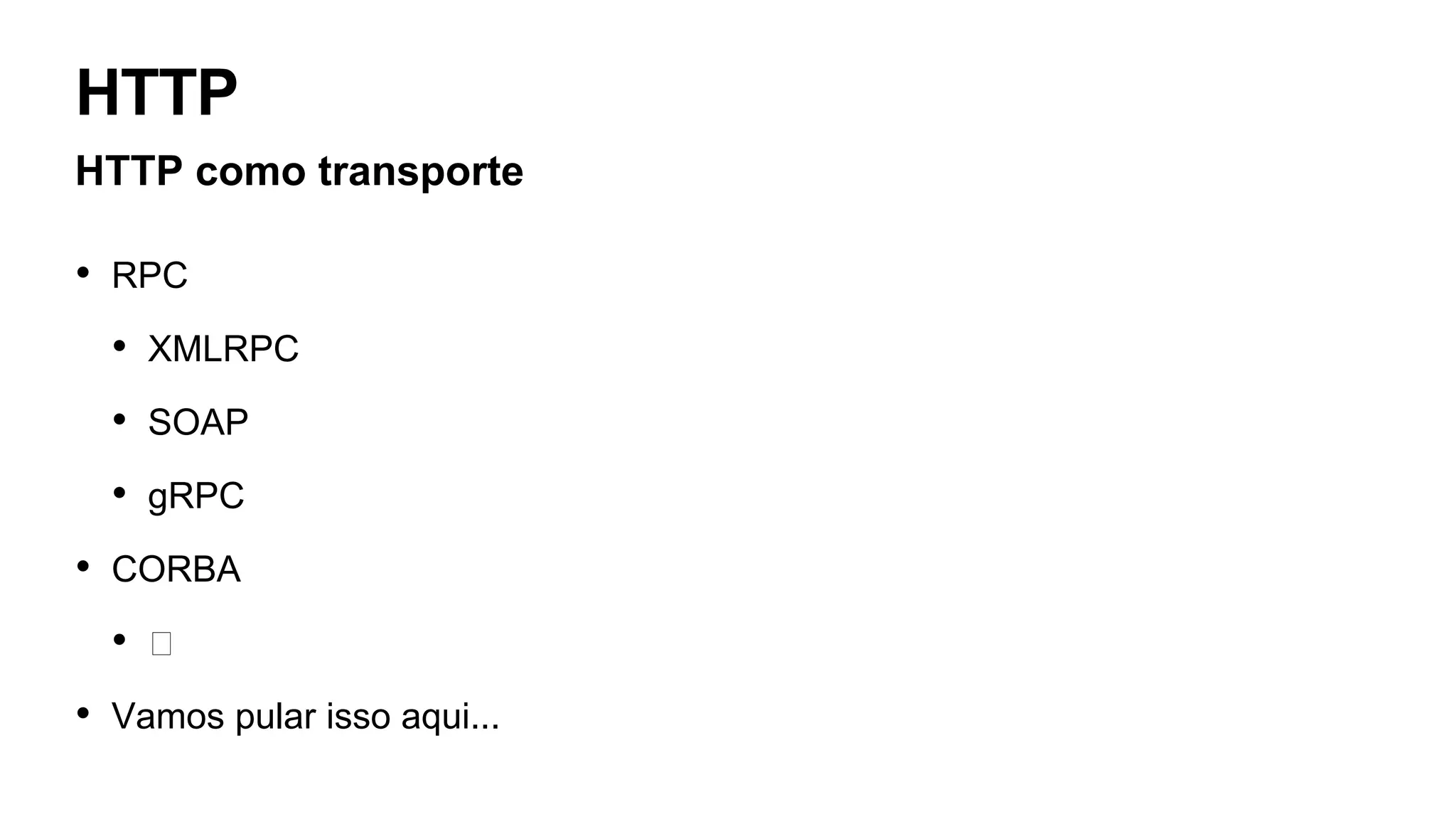 HTTP
HTTP como transporte
• RPC
• XMLRPC
• SOAP
• gRPC
• CORBA
• 🙄
• Vamos pular isso aqui...
 