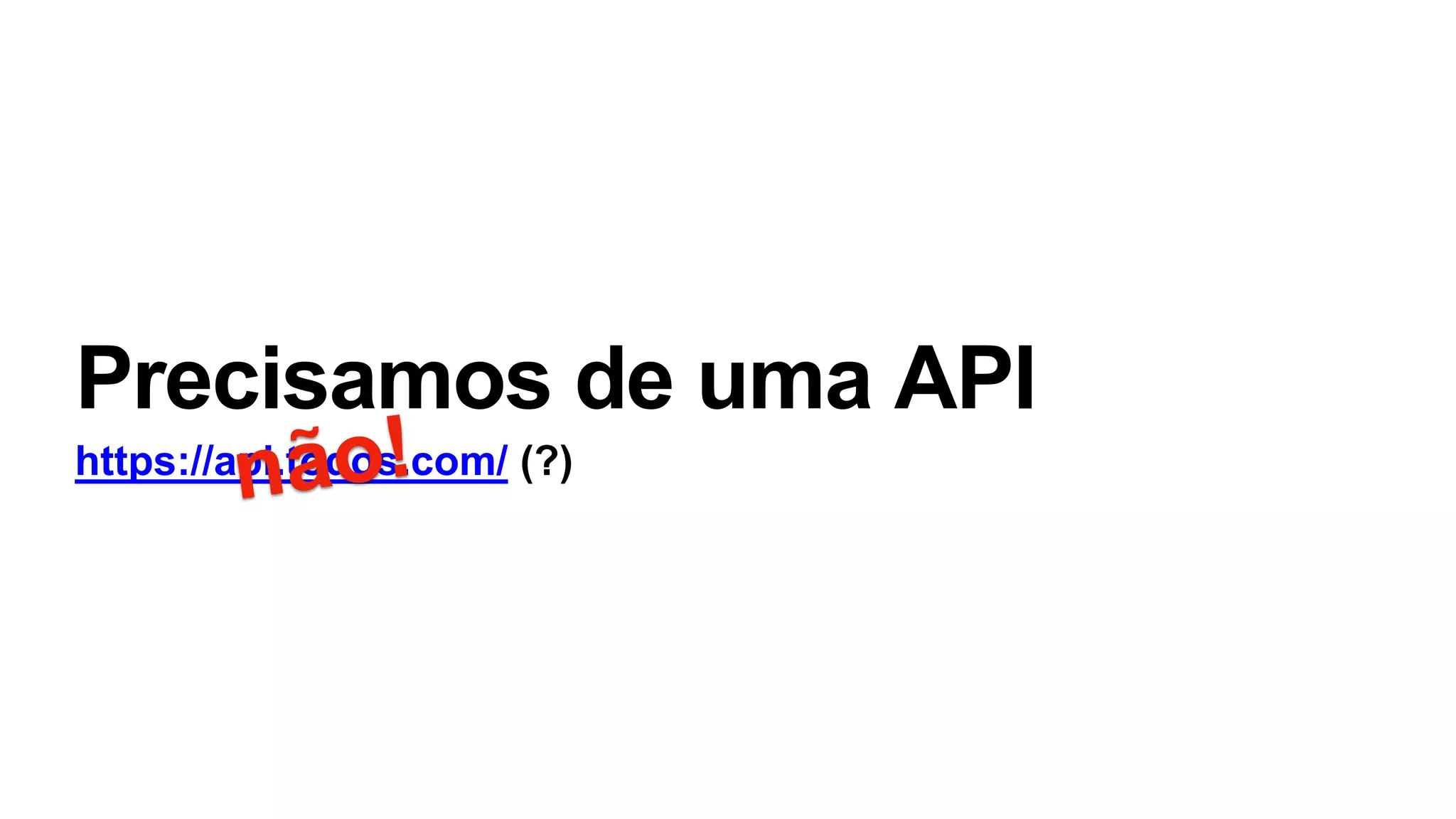 Precisamos de uma API
https://api.todos.com/ (?)
 