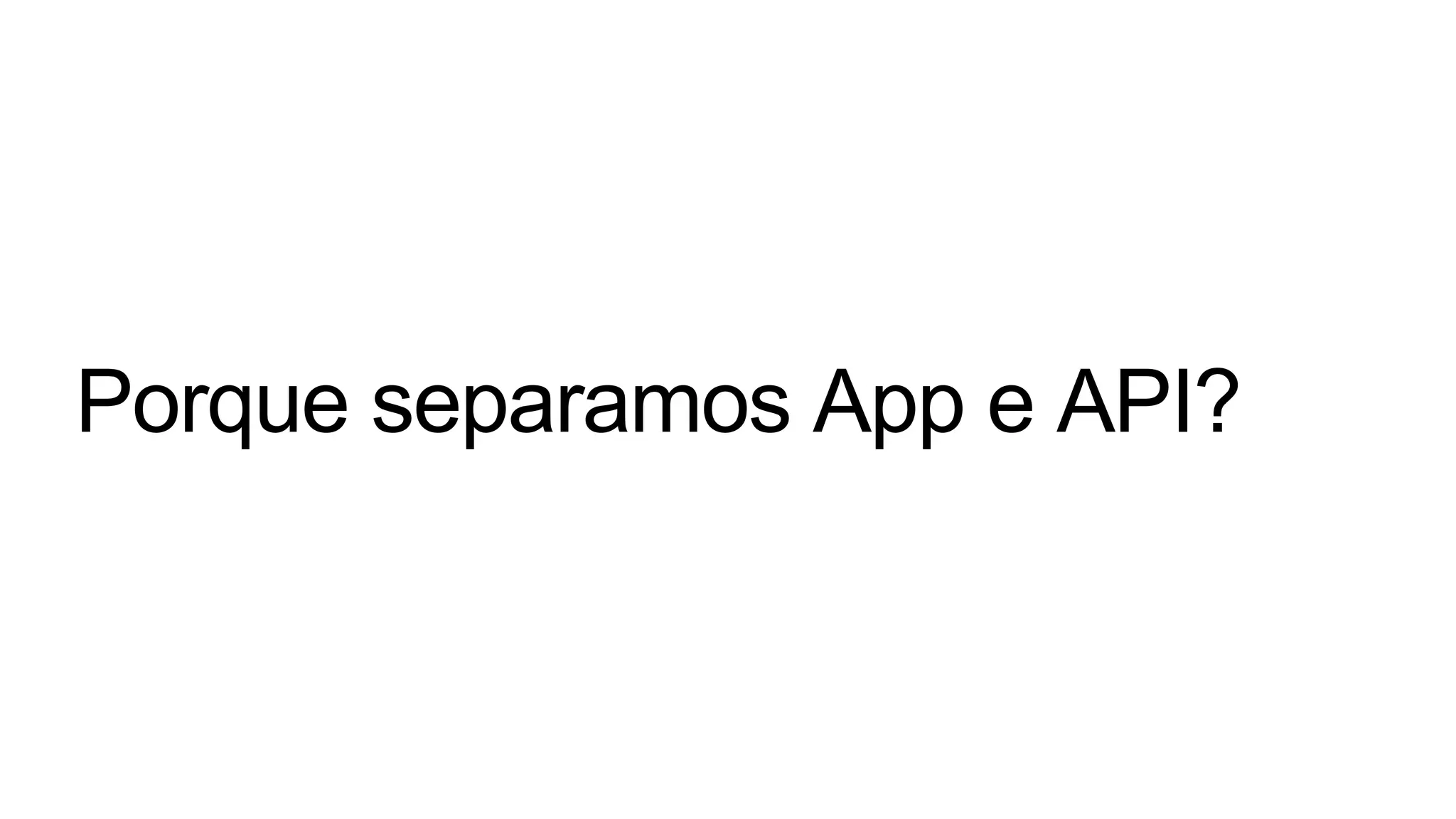 Porque separamos App e API?
 