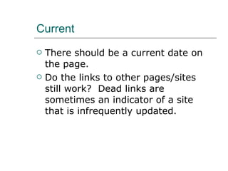Current There should be a current date on the page. Do the links to other pages/sites still work?  Dead links are sometimes an indicator of a site that is infrequently updated. 