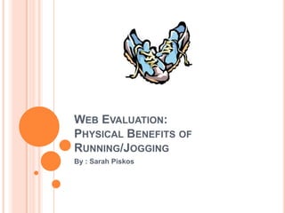 Web Evaluation: Physical Benefits of Running/Jogging By : Sarah Piskos 