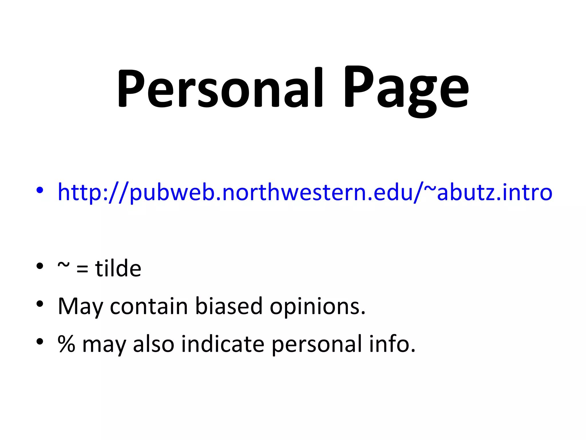 Personal Page
• http://pubweb.northwestern.edu/~abutz.intro

• ~ = tilde
• May contain biased opinions.
• % may also indicate personal info.
 