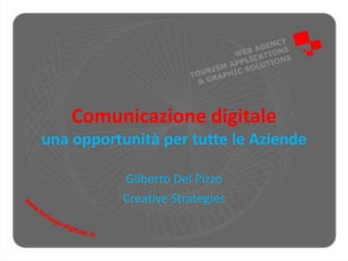 Comunicazione digitale
una opportunità per tutti !
Gilberto Del Pizzo
Creative Strategies
 