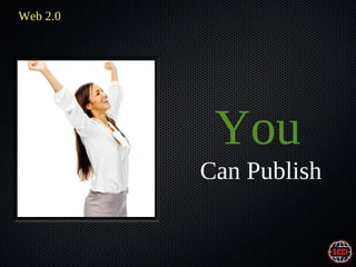 Web 2.0

You
Can Publish

 