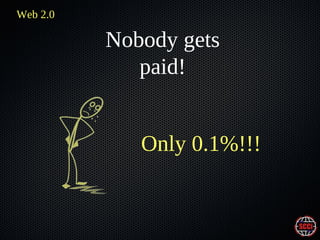 Web 2.0

Nobody gets
paid!
Only 0.1%!!!

 