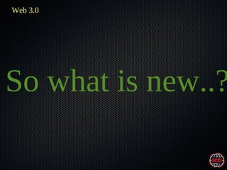 Web 3.0

So what is new..?

 