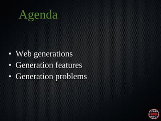 Agenda
•
•
•

Web generations
Generation features
Generation problems

 