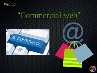 Web 1.0

“Commercial web”

 