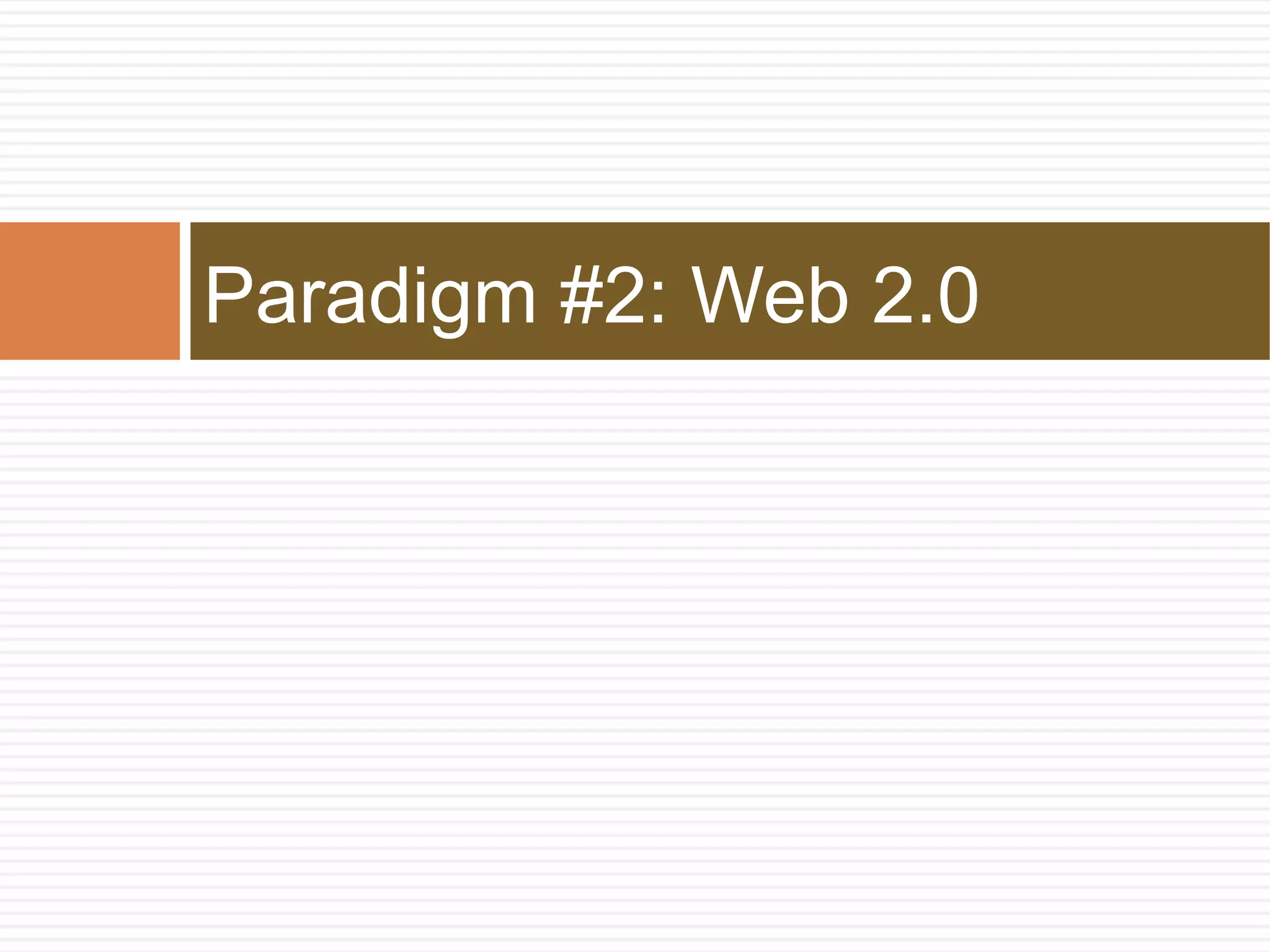 Paradigm #2: Web 2.0
 