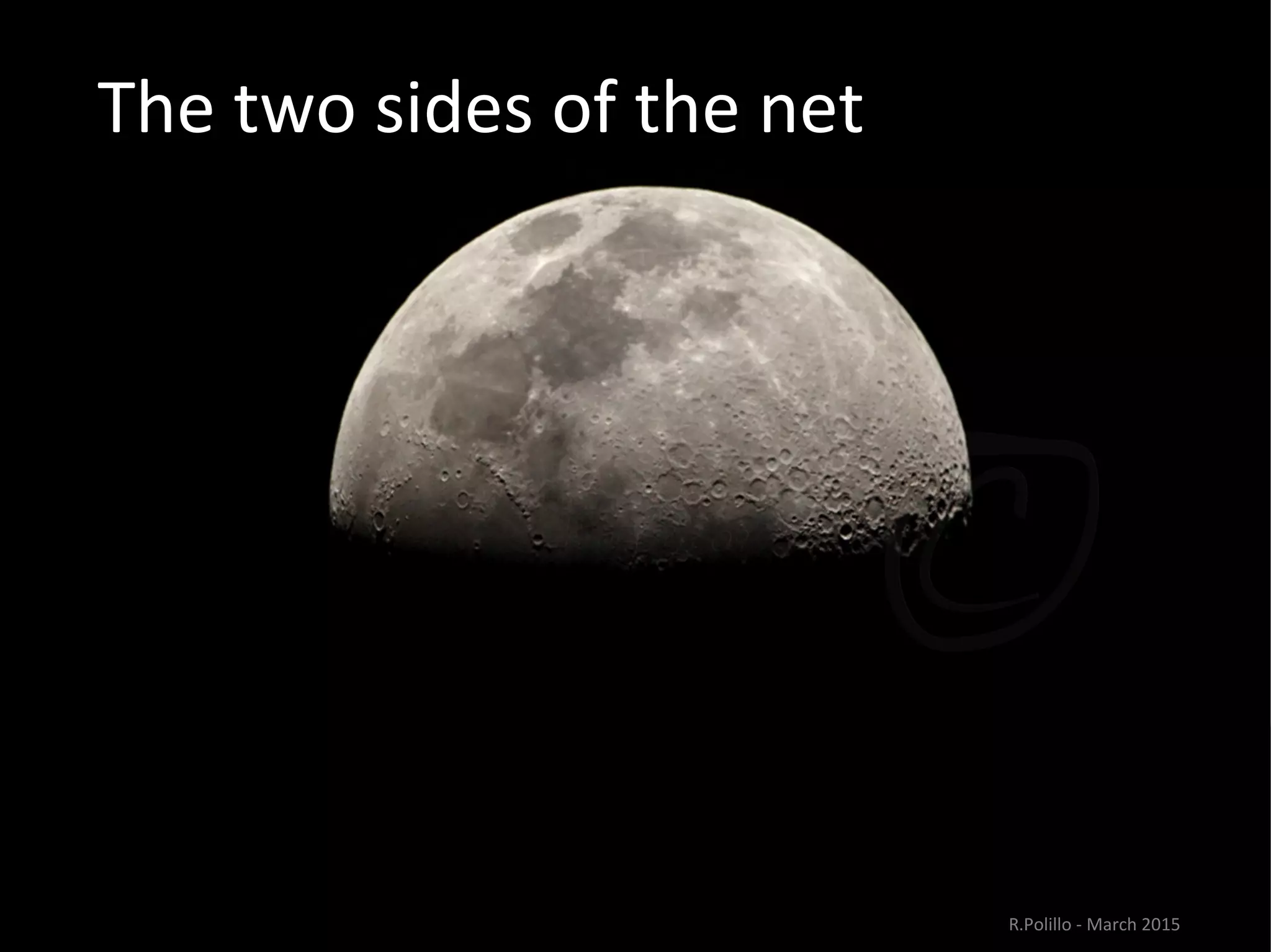 The two sides of the net
R.Polillo - March 2015
 