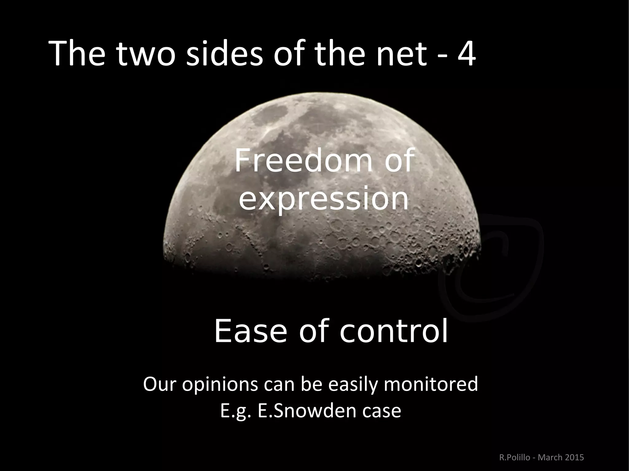 The two sides of the net - 4
Freedom of
expression
Ease of control”
Our opinions can be easily monitored
E.g. E.Snowden case
R.Polillo - March 2015
 