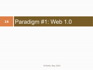 Paradigm #1: Web 1.016
R.Polillo, May 2014
 