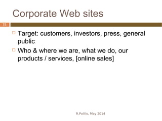 Corporate Web sites
R.Polillo, May 2014
21
 Target: customers, investors, press, general
public
 Who & where we are, what we do, our
products / services, [online sales]
 