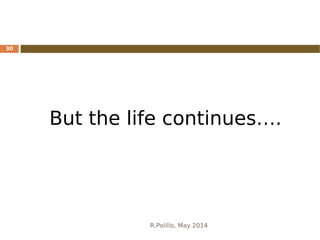 R.Polillo, May 2014
30
But the life continues….
 