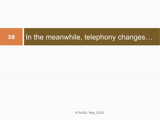 In the meanwhile, telephony changes…38
R.Polillo, May 2014
 