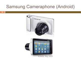Samsung Cameraphone (Android)
R.Polillo, May 2014
58
 