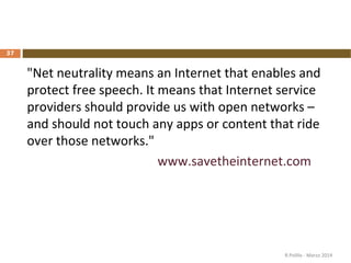 "Net neutrality means an Internet that enables and
protect free speech. It means that Internet service
providers should pr...