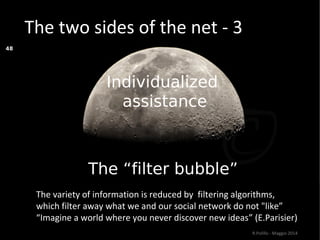 The two sides of the net - 3
R.Polillo - Maggio 2014
48
Individualized
assistance
The “filter bubble””
The variety of info...