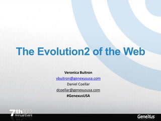 The Evolution2 of the Web
            Veronica Buitron
       vbuitron@genexususa.com
              Daniel Coellar
       dcoellar@genexususa.com
             #GenexusUSA
 