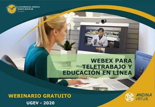 UGEV - 2020
WEBINARIO GRATUITO
WEBEX PARA
TELETRABAJO Y
EDUCACIÓN EN LÍNEA
 