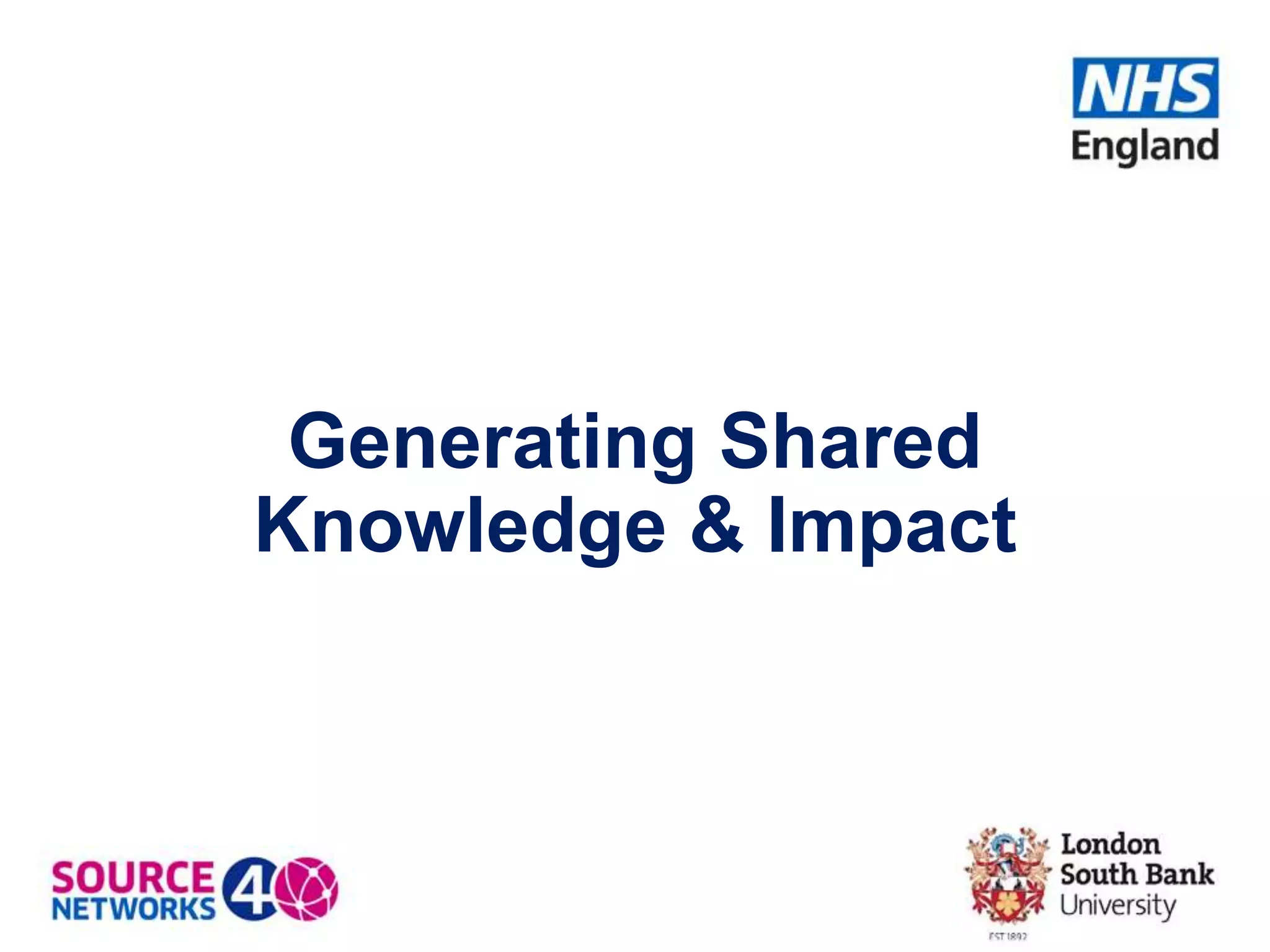 Generating Shared
Knowledge & Impact
 