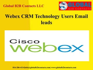 Global B2B Contacts LLC
816-286-4114|info@globalb2bcontacts.com| www.globalb2bcontacts.com
Webex CRM Technology Users Email
leads
 
