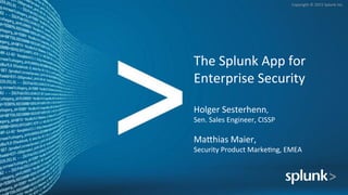 Copyright	
  ©	
  2015	
  Splunk	
  Inc.	
  
The	
  Splunk	
  App	
  for	
  
Enterprise	
  Security	
  	
  
	
  
Holger	
  Sesterhenn,	
  
Sen.	
  Sales	
  Engineer,	
  CISSP	
  
	
  
MaChias	
  Maier,	
  	
  
Security	
  Product	
  MarkeEng,	
  EMEA	
  
	
  
	
  
	
  
 