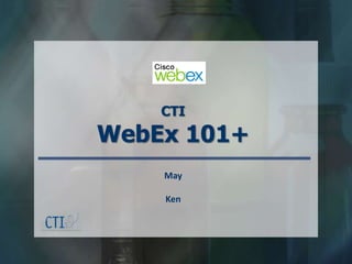 CTI WebEx 101+ May Ken 