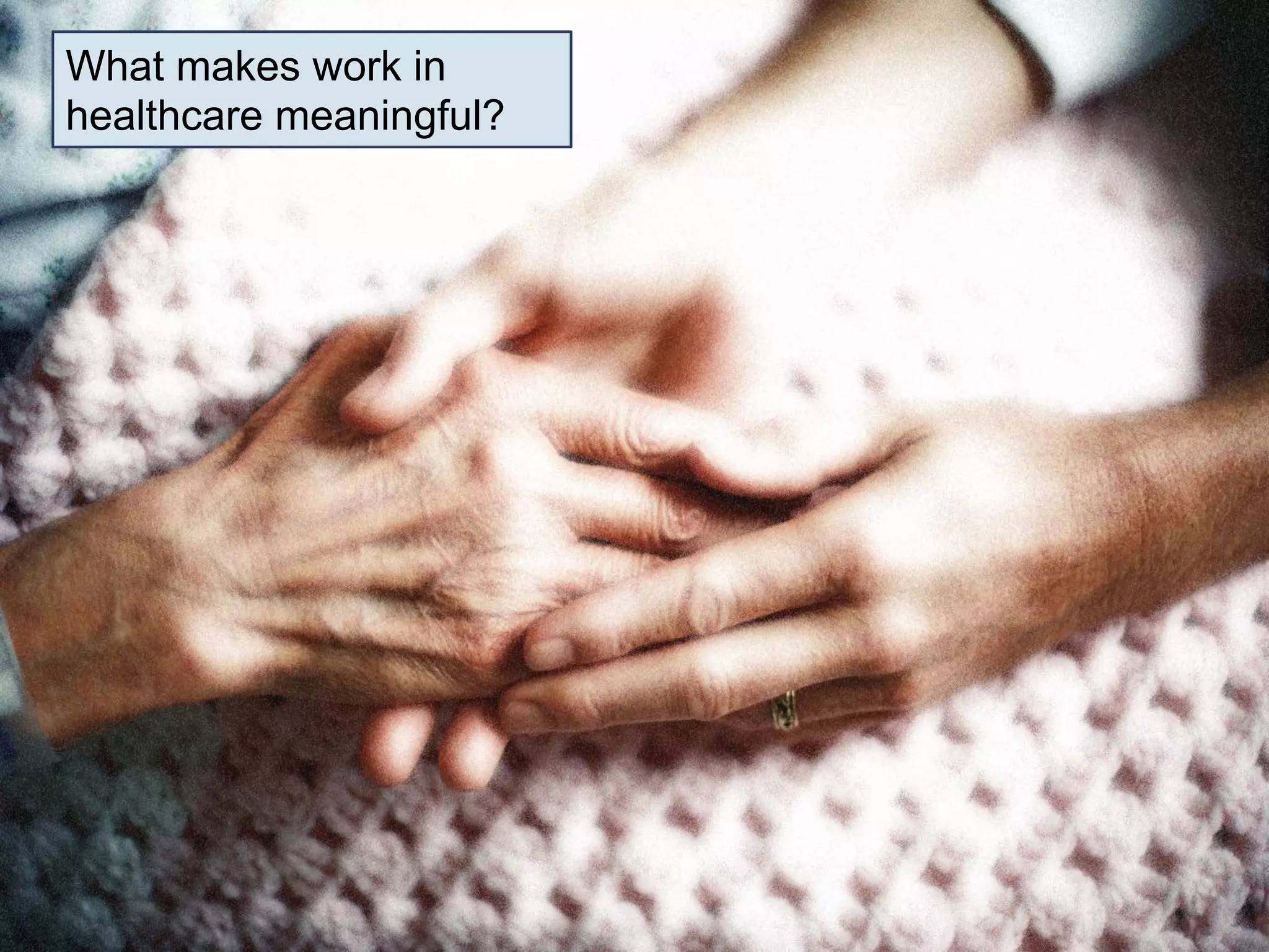 What makes work in
healthcare meaningful?
 