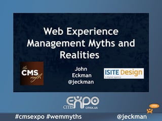 Web Experience
   Management Myths and
         Realities
                John
               Eckman
              @jeckman




#cmsexpo #wemmyths       @jeckman
 