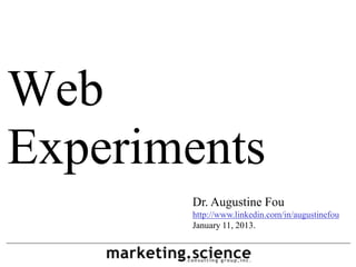 Dr. Augustine Fou
http://linkd.in/augustinefou
January 11, 2013.
Web
Experiments
 