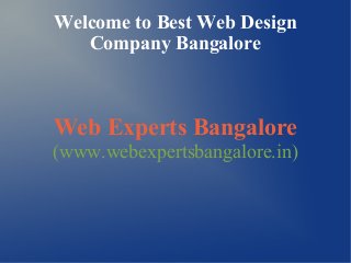 Welcome to Best Web Design
Company Bangalore
Web Experts Bangalore
(www.webexpertsbangalore.in)
 
