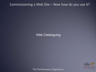 The Performance Organisers
Web Cataloguing
Commissioning a Web Site – Now how do you use it?
 