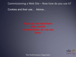 The Performance Organisers
If you do not need them
after careful
consideration, do not use
them.
Commissioning a Web Site ...