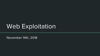 Web Exploitation
November 14th, 2018
 