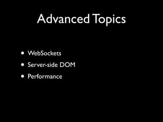 Advanced Topics

• WebSockets
• Server-side DOM
• Performance
 