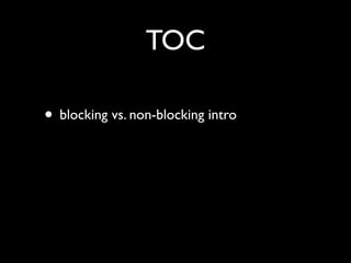 TOC

• blocking vs. non-blocking intro
 